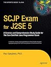 SCJP Exam for J2SE 5: A Concise and Comprehensive Study Guide for The Sun Certified Java Programmer Exam