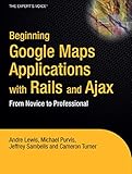 Beginning Google Maps Applications With Rails And Ajax From Novice To Professional
