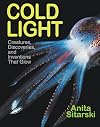Cold Light: Creatures, Discoveries, and Inventions That Glow