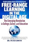 Free Range Learning in the Digital Age: The Emerging Revolution in College, Career, and Education