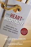 The Heart Of Hospitality Great Hotel And Restaurant Leaders Share Their Secrets
