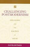 Challenging Postmodernism: Philosophy and the Politics of Truth