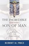 Incredible Shrinking Son of Man: How Reliable Is the Gospel Tradition?