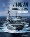 British Aircraft Carriers: Design, Development and Service Histories