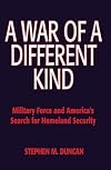 A War of a Different Kind: Military Force and America's Search for Homeland Security
