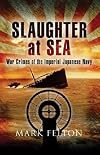 Slaughter at Sea: The Story of Japan's Naval War Crimes