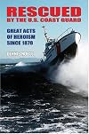 Rescued By The U.S. Coast Guard: Great Acts Of Heroism Since 1878