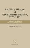 Paullin's History of Naval Administration 1775-1911 : A Collection of Articles from the U.S. Naval Institute Proceedings