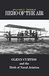 Hero of the Air: Glenn Curtiss and the Birth of Naval Aviation