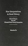 New interpretations in naval history : selected papers from the Fifteenth Naval History Symposium held at the United States Naval Academy 20-22 September 2007