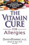 The Vitamin Cure for Allergies: How to Prevent and Treat Allergies Using Safe and Effective Natural Therapies