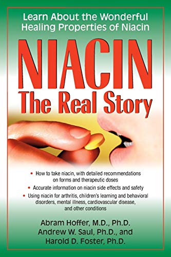 Niacin: The Real Story: Learn about the Wonderful Healing Properties of Niacin: Hoffer M.D. Ph.D., Abram, Saul Ph.D., Andrew W., Foster, Harold D.