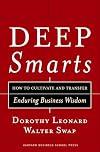 Deep Smarts: How to Cultivate and Transfer Enduring Business Wisdom
