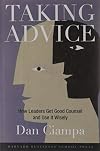 Taking Advice: How Leaders Get Good Counsel And Use It Wisely