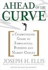 Ahead of the Curve: A Commonsense Guide to Forecasting Business and Market Cycles