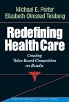 Redefining Health Care: Creating Value-Based Competition on Results