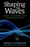 Shaping The Waves: A History Of Entreprenuership At Harvard Business School