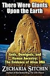 There Were Giants Upon the Earth: Gods, Demigods, and Human Ancestry: The Evidence of Alien DNA (Earth Chronicles)
