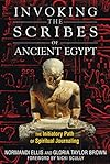 Invoking the Scribes of Ancient Egypt: The Initiatory Path of Spiritual Journaling - Normandi Ellis