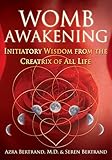 Womb Awakening Initiatory Wisdom From The Creatrix Of All Life