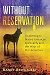 Without Reservation: Awakening to Native American Spirituality and the Ways of Our Ancestors