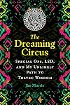 The Dreaming Circus: Special Ops, LSD, and My Unlikely Path to Toltec Wisdom