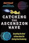 Catching the Ascension Wave: Everything You Need to Know about the Coming Great Awakening (The Sacred Planet)