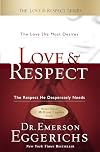 Love and Respect: The Love She Most Desires; the Respect He Desperately Needs