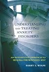 Understanding And Treating Anxiety Disorders: An Integrative Approach To Healing The Wounded Self