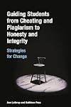 Guiding Students from Cheating and Plagiarism to Honesty and Integrity: Strategies for Change