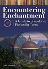Encountering Enchantment: A Guide to Speculative Fiction for Teens