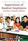 Complete Guide for Supervisors of Student Employees in Today's Academic Libraries