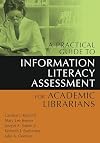 A Practical Guide to Information Literacy Assessment for Academic Librarians