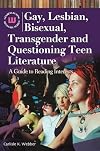 Gay, Lesbian, Bisexual, Transgender and Questioning Teen Literature: A Guide to Reading Interests