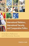 International Relations, International Security, and Comparative Politics: A Guide to Reference and Information Sources
