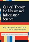 Critical Theory for Library and Information Science: Exploring the Social from Across the Disciplines (Library and Information Science Text)