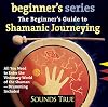The Beginner's Guide to Shamanic Journeying (The Beginner's Guides)