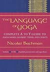 The Language of Yoga: Complete A-to-Y Guide to Asana Names, Sanskrit Terms, and Chants