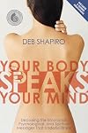 Your Body Speaks Your Mind: Decoding the Emotional, Psychological, and Spiritual Messages That Underlie Illness