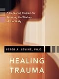 Healing Trauma A Pioneering Program For Restoring The Wisdom Of Your Body