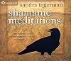 Shamanic Meditations: Guided Journeys for Insight, Vision, and Healing