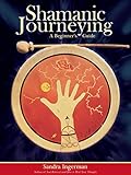 Shamanic Journeying A Beginners Guide