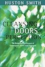 Cleansing the Doors of Perception: The Religious Significance of Entheogenic Plants and Chemical - Huston Smith