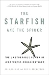 The Starfish and the Spider: The Unstoppable Power of Leaderless Organizations