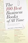 The 100 Best Business Books of All Time: What They Say, Why They Matter, and How They Can Help You