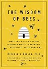 The Wisdom of Bees: What the Hive Can Teach Business about Leadership, Efficiency, and Growth