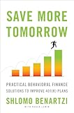 Save More Tomorrow Practical Behavioral Finance Solutions To Improve 401k Plans