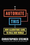 Automate This: How Algorithms Came to Rule Our World