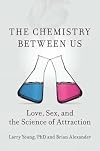 The Chemistry Between Us: Love, Sex, and the Science of Attraction