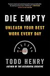 Die Empty: Unleash Your Best Work Every Day